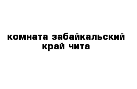 комната забайкальский край чита